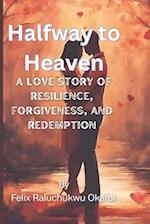 Halfway to Heaven: A Love Story of Resilience, Forgiveness, and Redemption 