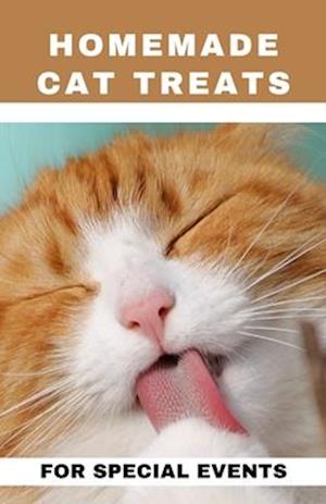 Homemade Cat Treats For Special Events: 50+ purrfect, healthy and easy to make treats for your feline buddy