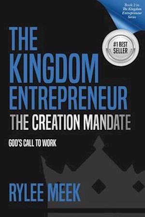 The Kingdom Entrepreneur: The Creation Mandate: God's Call to Work