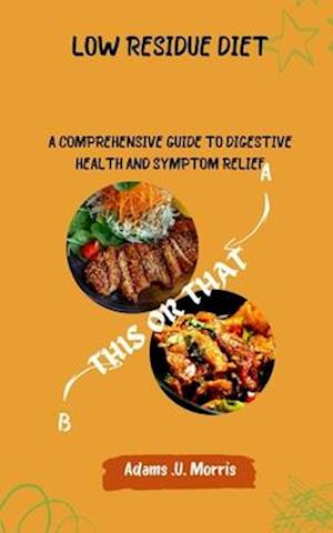 Low Residue Diet : A Comprehensive Guide to Digestive Health and Symptom Relief