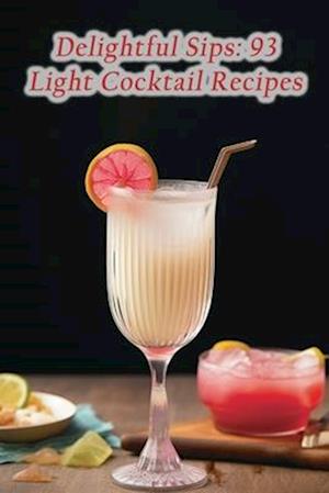 Delightful Sips: 93 Light Cocktail Recipes