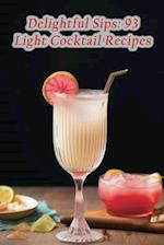 Delightful Sips: 93 Light Cocktail Recipes 