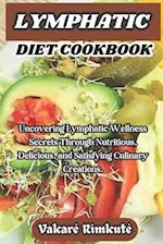 Lymphatic Diet Cookbook: Uncovering Lymphatic Wellness Secrets Through Nutritious, Delicious, and Satisfying Culinary Creations. 