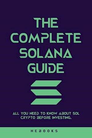 The Complete Solana Guide: All You Need to Know About SOL Crypto Before Investing.