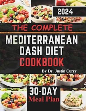 The Complete Mediterranean Dash Diet Cookbook 2024: Delicious Recipes to Improve Your Health, Lower Blood Pressure, and Lose Pounds with Easy and Mou