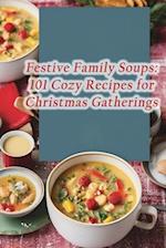Festive Family Soups: 101 Cozy Recipes for Christmas Gatherings 