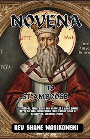 Novena to St. Ambrose : life history, Reflections and Miracles | 9-Day Simple Prayer to Seek Intercession from Patron Saint of beekeepers, learner