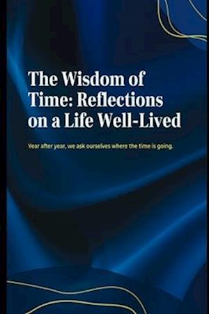 The Wisdom of Time: Reflections on a Life Well-Lived