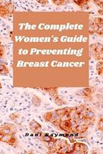 The Complete Women's Guide to Preventing Breast Cancer 