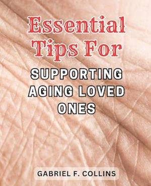 Essential Tips for Supporting Aging Loved Ones: Expert Guidance and Proven Strategies to Ensure Quality Care and Nurturing Support for Elderly Family