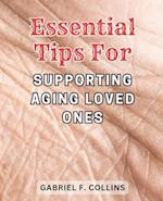 Essential Tips for Supporting Aging Loved Ones: Expert Guidance and Proven Strategies to Ensure Quality Care and Nurturing Support for Elderly Family 