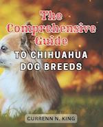 The Comprehensive Guide to Chihuahua Dog Breeds: Discover the Expert's Secret to Raising a Joyful and Vital Chihuahua - An In-Depth Guide to Nurture, 