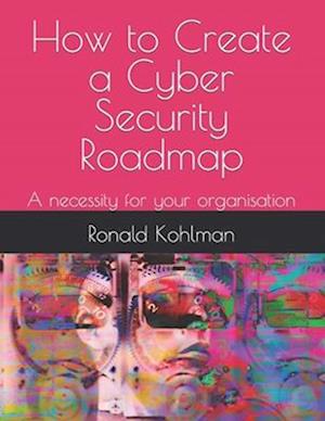 How to Create a Cyber Security Roadmap: A necessity for your organisation