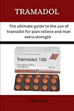TRAMADOL: The ultimate guide to the use of tramadol for pain relief and man extra strength 