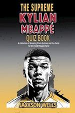 Kylian Mbappe: The supreme Quiz and Triva book on the Golden Boy of French Soccer 