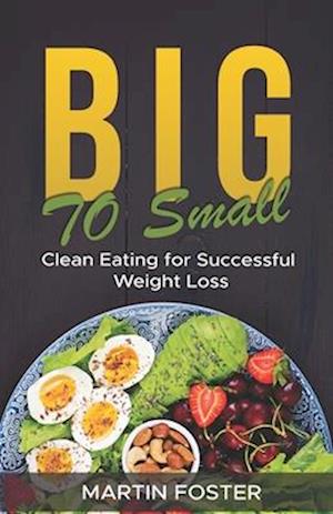 Big to Small: Clean Eating for Successful Weight Loss