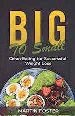 Big to Small: Clean Eating for Successful Weight Loss 