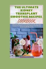 The Ultimate Kidney Transplant Smoothie Recipes Cookbook: Discover Quick And Tasty Kidney-Friendly Smoothie Recipes For Kidney Transplant Patient And