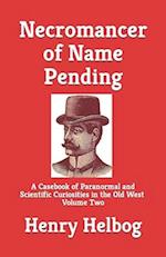 Necromancer of Name Pending: A Casebook of Paranormal and Scientific Curiosities in the Old West, Volume Two 