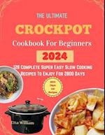 The Ultimate Crockpot COOKBOOK For Beginners : 128 Complete Super Easy Slow Cooking Recipes To Enjoy For 2800 Days 