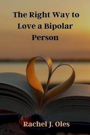 The Right Way to Love a Bipolar Person: A Practical Guide to Understanding, Compassion, and Support