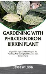 GARDENING WITH PHILODENDRON BIRKIN PLANT: Beginners Tips And Techniques To Planting And Caring For Philodendron Birkin Plant 