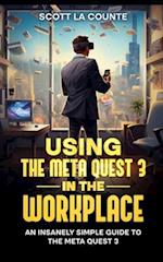 Using the Meta Quest 3 In the Workplace: An Insanely Simple Guide to the Meta Quest 3 