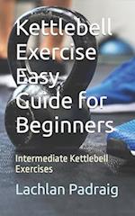 Kettlebell Exercise Easy Guide for Beginners: Intermediate Kettlebell Exercises 