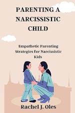 PARENTING A NARCISSISTIC CHILD: Empathetic Parenting Strategies for Narcissistic Kids 