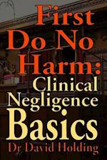 First Do No Harm: Clinical Negligence Basics 