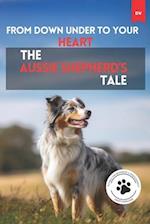 From Down Under To Your Heart The Aussie Shepherd's Tale : Australian Shepherd 