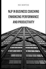 NLP in Business Coaching: : Enhancing Performance and Productivity 