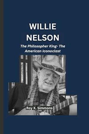 WILLIE NELSON : The Philosopher King- The American Iconoclast