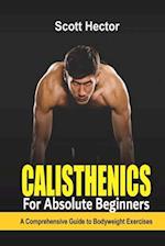 Calisthenics for Absolute Beginners: A Comprehensive Guide to Bodyweight Exercises 