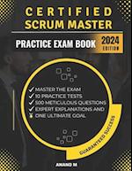 Certified Scrum Master - Master The Exam: 10 Practice Tests, 500 Meticulously Crafted Questions, Expert Explanations And One Ultimate Goal 