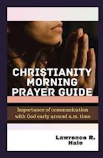 CHRISTIANITY MORNING PRAYER GUIDE: Importance of communication with God early around a.m. time young christians heartfelt prayer gratitude kindness sp