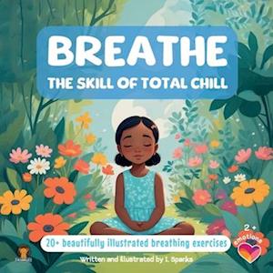 BREATHE , The skill of total chill: 20+ Beautifully illustrated breathing exercises