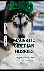 MAJESTIC SIBERIAN HUSKIES: Unveiling the Arctic Wonders: Exploring the Grace, History, and Resilience of Siberia's Famed Canine Companions 