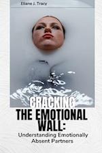 CRACKING THE EMOTIONAL WALL: Understanding Emotionally Absent Partners 