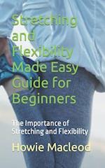 Stretching and Flexibility Made Easy Guide for Beginners: The Importance of Stretching and Flexibility 