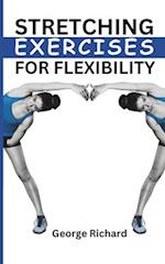 STRETCHING EXERCISES FOR FLEXIBILITY: The Ultimate Guide to Reduce Pain, Reduce Muscle Tension, Improve Range of Motion, and Boost Your Overall Well-B