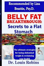 Belly Fat Breakthrough: Secrets to a Flat Stomach : The ultimate strategies for losing abdominal weight and reclaiming your health 
