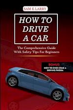 HOW TO DRIVE A CAR: The comprehensive guide with safety tips for beginners 