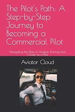The Pilot's Path: A Step-by-Step Journey to Becoming a Commercial Pilot: Navigating the Skies of Aviation Training and Career as a Pilot 