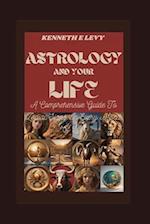 ASTROLOGY AND YOUR LIFE : A Comprehensive Guide To Zodiac Signs In Every Aspect Of Life 