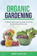 Organic Gardening : A Beginner's step by step Journey to Growing Naturally 