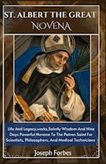 ST. ALBERT THE GREAT NOVENA: Life And Legacy,works,Saintly Wisdom And Nine Days Powerful Novena To The Patron Saint For Scientists, Philosophers, And 