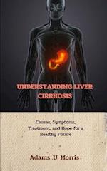 Understanding Liver Cirrhosis : Causes, Symptoms, Treatment, and Hope for a Healthy Future 