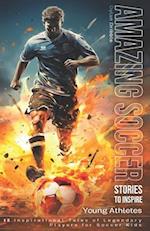 Amazing Soccer Stories to Inspire Young Athletes: 12 Inspirational Tales of Legendary Players for Soccer Kids 