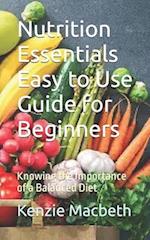 Nutrition Essentials Easy to Use Guide for Beginners: Knowing the Importance of a Balanced Diet 